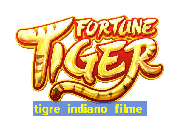 tigre indiano filme indiano tigre e drago